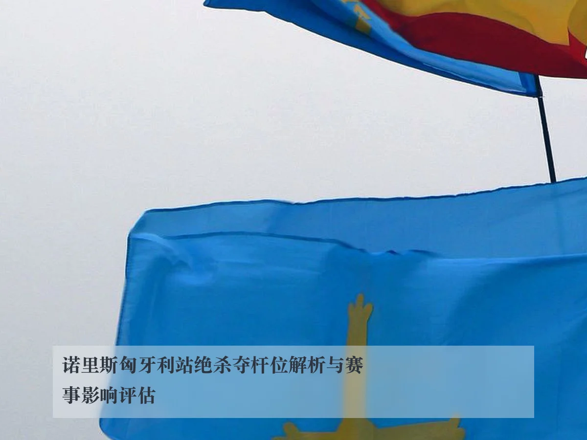 诺里斯匈牙利站绝杀夺杆位解析与赛事影响评估